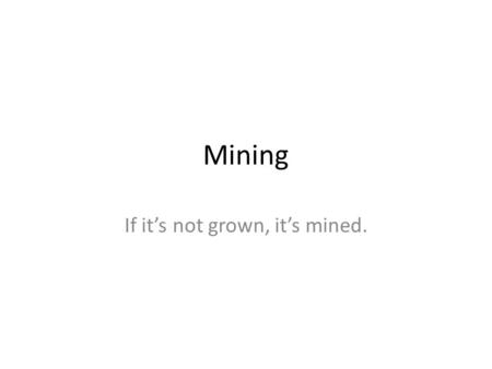 Mining If it’s not grown, it’s mined.. 2050 What kinds of things are mined? Mineral resource – a naturally occurring material from earth’s crust that.