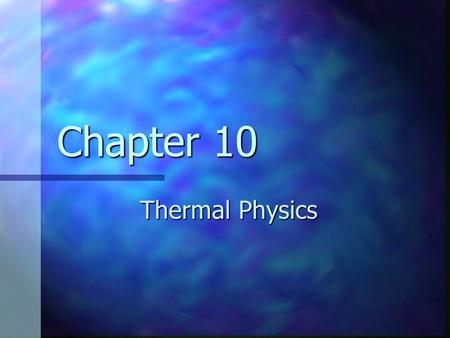 Thermal Physics Chapter 10. Thermodynamics Concerned with the concepts of energy transfers between a system and its environment and the resulting temperature.