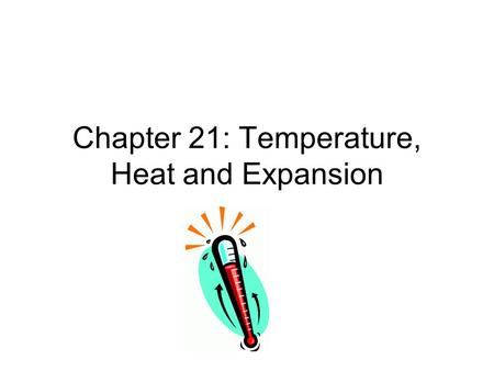 Chapter 21: Temperature, Heat and Expansion. What is “normal” body temperature and what instrument is used to measure it? 98.6 degrees Fahrenheit A thermometer.