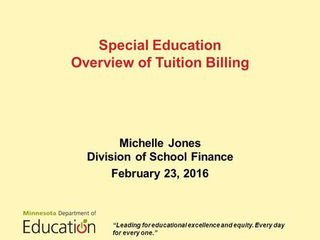 Special Education Overview of Tuition Billing Michelle Jones Division of School Finance February 23, 2016 “Leading for educational excellence and equity.