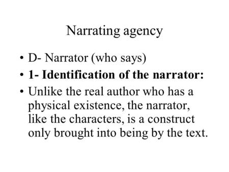 Narrating agency D- Narrator (who says) 1- Identification of the narrator: Unlike the real author who has a physical existence, the narrator, like the.