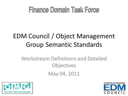 EDM Council / Object Management Group Semantic Standards Workstream Definitions and Detailed Objectives May 04, 2011.