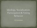 AP Government Political Culture: our way of thinking about politics and economics Political socialization: the process by which citizens acquire their.