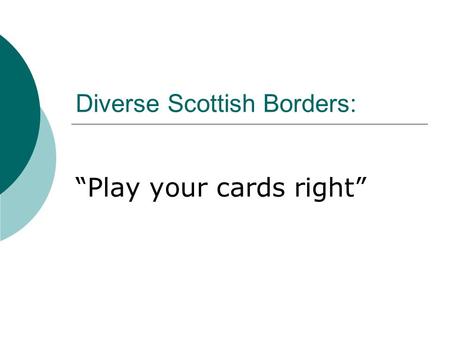 Diverse Scottish Borders: “Play your cards right”.