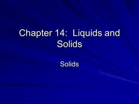 Chapter 14: Liquids and Solids Solids. Learning Target You will learn about the various types of crystalline solids and the bonding within them.