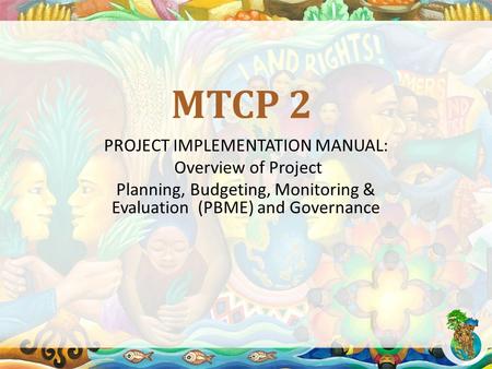 MTCP 2 PROJECT IMPLEMENTATION MANUAL: Overview of Project Planning, Budgeting, Monitoring & Evaluation (PBME) and Governance.