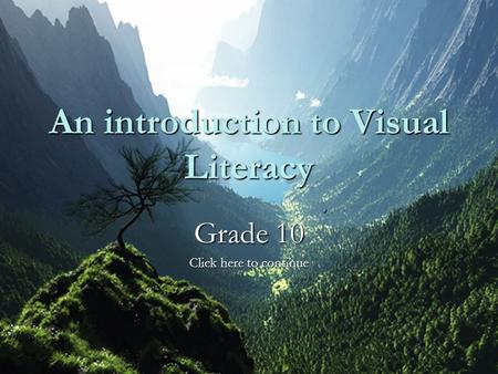 1 An introduction to Visual Literacy Grade 10 Click here to continue.