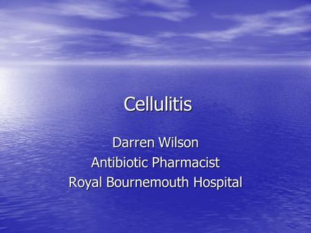 Cellulitis Darren Wilson Antibiotic Pharmacist Royal Bournemouth Hospital.