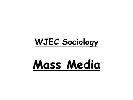 WJEC Sociology Mass Media. What will we be learning about during this unit? 1)What mass media is 2)Types of mass media 3)The effects of mass media 4)Ownership.