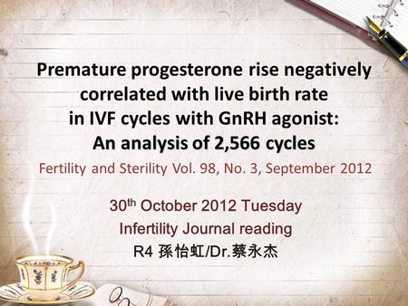 An analysis of 2,566 cycles Premature progesterone rise negatively correlated with live birth rate in IVF cycles with GnRH agonist: An analysis of 2,566.