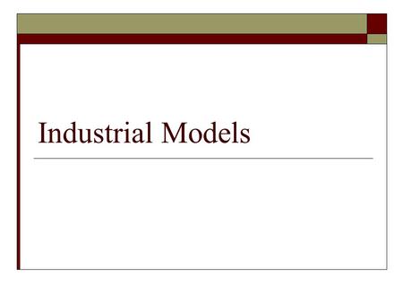 Industrial Models.  Primary industries have to be located near the source of materials  Secondary industries are becoming less dependent on resource.