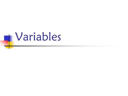 Variables Variables are things that vary and change.