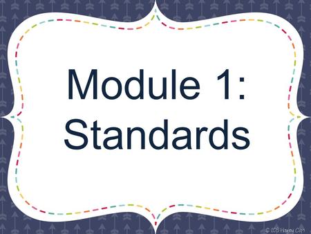 Module 1: Standards.  Explain the concept of a ratio  Use ratio language to describe a relationship between two quantities Example: The ratio of girls.