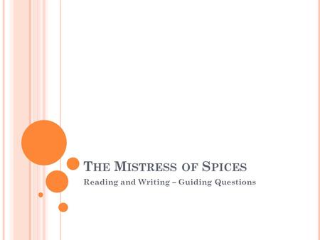 T HE M ISTRESS OF S PICES Reading and Writing – Guiding Questions.