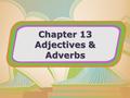 Chapter 13 Adjectives & Adverbs. Adjectives Lesson 121.