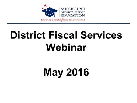 District Fiscal Services Webinar May 2016. Vision To create a world-class educational system that gives students the knowledge and skills to be successful.