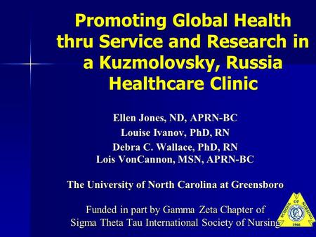 Promoting Global Health thru Service and Research in a Kuzmolovsky, Russia Healthcare Clinic Ellen Jones, ND, APRN-BC Louise Ivanov, PhD, RN Debra C. Wallace,