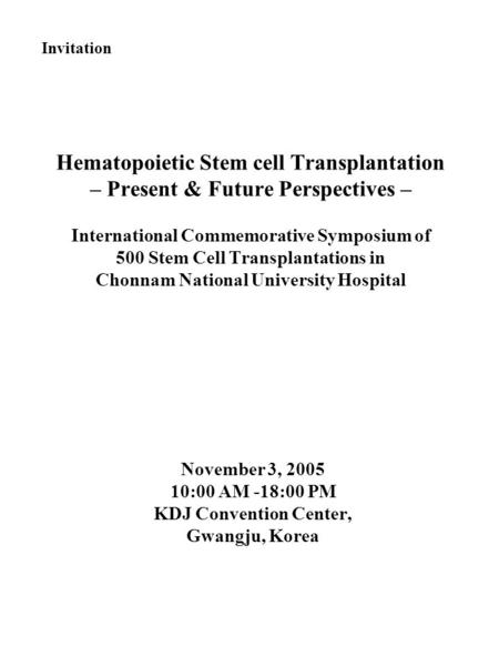 Hematopoietic Stem cell Transplantation – Present & Future Perspectives – International Commemorative Symposium of 500 Stem Cell Transplantations in Chonnam.