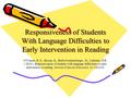 Responsiveness of Students With Language Difficulties to Early Intervention in Reading O’Conner, R.E., Bocian, K., Beebe-Frankenberger, M., Linklater,