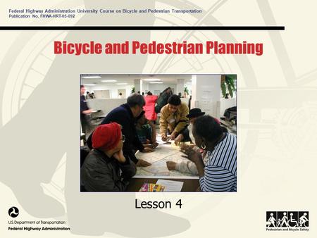 Federal Highway Administration University Course on Bicycle and Pedestrian Transportation Publication No. FHWA-HRT-05-092 Bicycle and Pedestrian Planning.