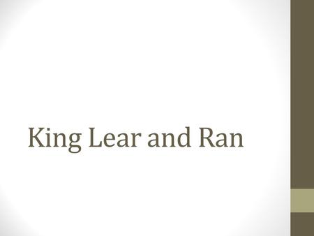 King Lear and Ran. Ran Characters Hidetora Ichimonji - Aging monarch and tragic hero. Hidetora divides his kingdom between his three sons. He wants to.