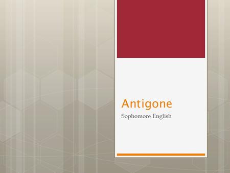 Antigone Sophomore English. Introduction to Greek Theater  In Greece, plays were presented out of doors on a flat place, or orchestra, at the base of.