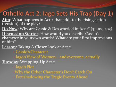 Aim: What happens in Act 2 that adds to the rising action (tension) of the play? Do Now: Why are Cassio & Des worried in Act 1? (51, 100-103) Discussion.