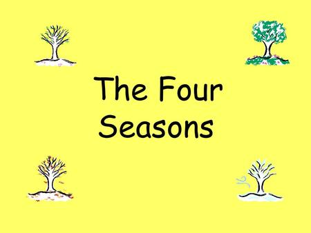 The Four Seasons. Spring The sun shines more and the days begin to get warmer. Spring is a time when baby animals are born. Spring is a time when plants.