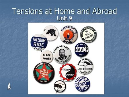 Tensions at Home and Abroad Unit 9. There are a lot of things going on in the country in the 60’s The civil rights movement for African Americans The.