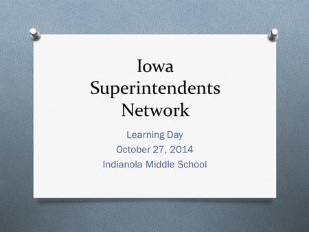 Iowa Superintendents Network Learning Day October 27, 2014 Indianola Middle School.