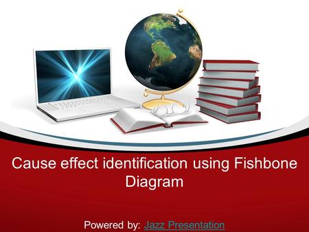 Cause effect identification using Fishbone Diagram Powered by: Jazz PresentationJazz Presentation.