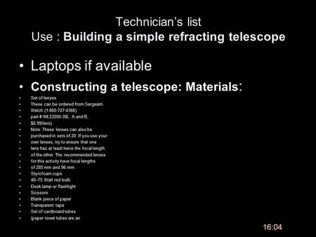 Technician’s list Use : Building a simple refracting telescope Laptops if available Constructing a telescope: Materials : Set of lenses These can be ordered.