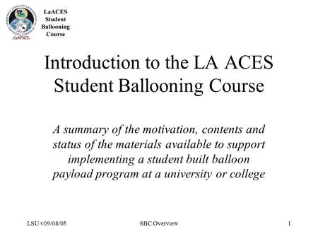 LSU v09/08/05SBC Overview1 Introduction to the LA ACES Student Ballooning Course A summary of the motivation, contents and status of the materials available.