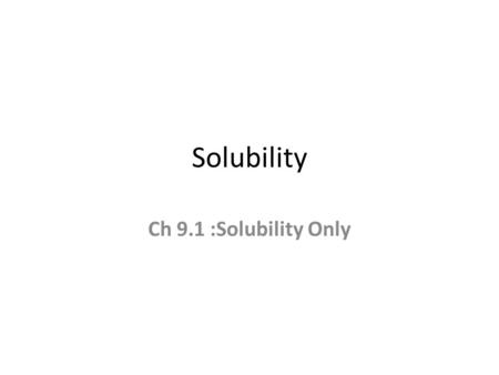 Solubility Ch 9.1 :Solubility Only. Alloys: a mixture of metal with one or more elements (ex steel, bronze, penny) Solution: Homogenous mixture dealing.