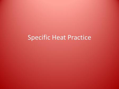 Specific Heat Practice. Gold has a specific heat of 0.129 J/(g°C). How many joules of heat energy are required to raise the temperature of 15 grams of.