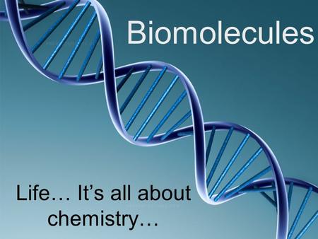 Biomolecules Life… It’s all about chemistry…. How does it all work though? There is one more class of biomolecules that really makes life possible… Many.