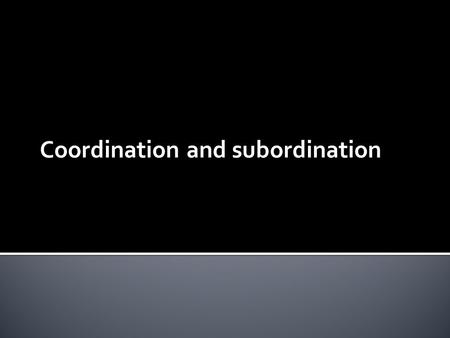 Coordination and subordination.  Ideas expressed in short simple sentences can be joined to make a more effective sentence.  Coordination is a method.