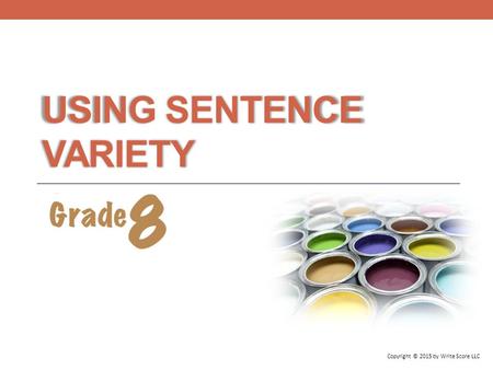 USING SENTENCE VARIETY Copyright © 2015 by Write Score LLC.