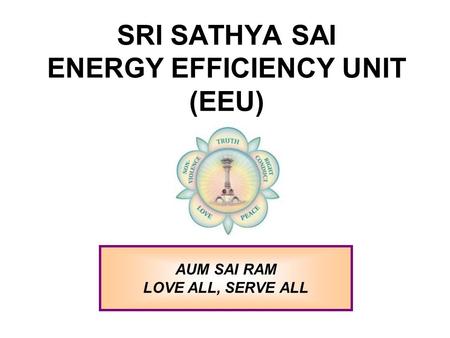 SRI SATHYA SAI ENERGY EFFICIENCY UNIT (EEU) AUM SAI RAM LOVE ALL, SERVE ALL.