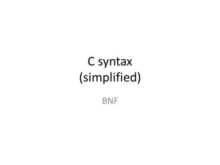 C syntax (simplified) BNF. Program ::= [ ] Directives ::= [ ] ::= | |… ::=#include > ::=#define.