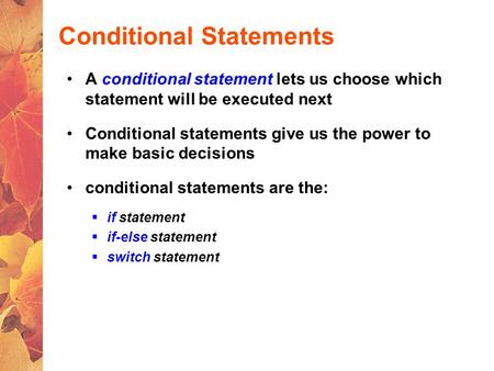 Conditional Statements A conditional statement lets us choose which statement will be executed next Conditional statements give us the power to make basic.