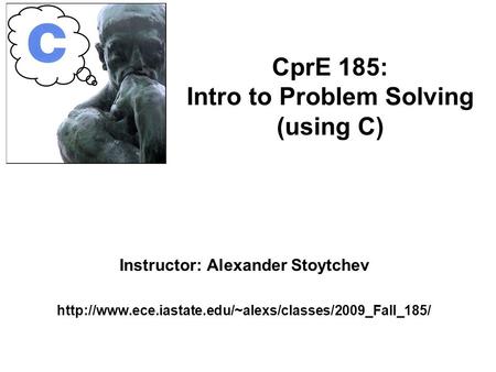 Instructor: Alexander Stoytchev  CprE 185: Intro to Problem Solving (using C)