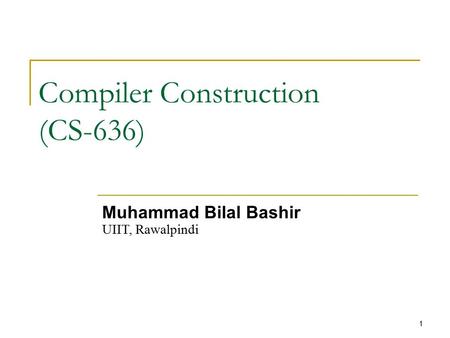 1 Compiler Construction (CS-636) Muhammad Bilal Bashir UIIT, Rawalpindi.