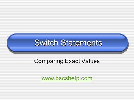 Switch Statements Comparing Exact Values www.bscshelp.com.