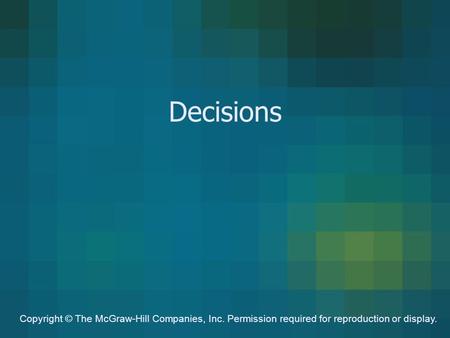 Decisions Copyright © The McGraw-Hill Companies, Inc. Permission required for reproduction or display.