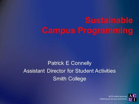 Sustainable Campus Programming Patrick E Connelly Assistant Director for Student Activities Smith College.