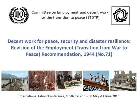 Decent work for peace, security and disaster resilience: Revision of the Employment (Transition from War to Peace) Recommendation, 1944 (No.71) International.