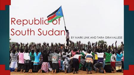 Republic of South Sudan BY MARK LINK AND TARA GRAVALLESE.