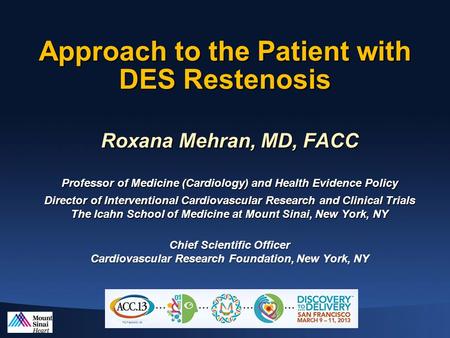 Approach to the Patient with DES Restenosis Roxana Mehran, MD, FACC Professor of Medicine (Cardiology) and Health Evidence Policy Director of Interventional.