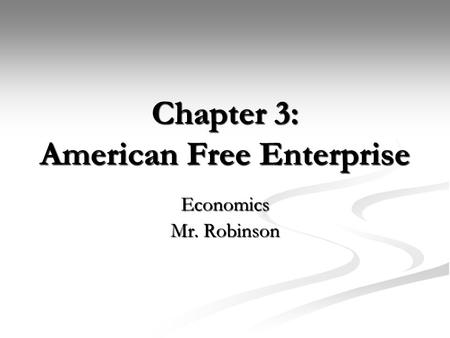 Chapter 3: American Free Enterprise Economics Mr. Robinson.